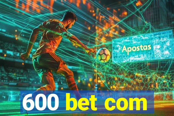 600 bet com